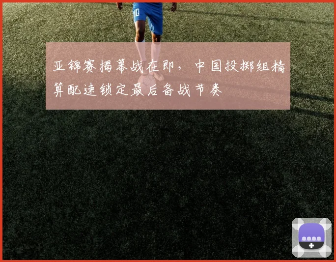 亚锦赛揭幕战在即，中国投掷组精算配速锁定最后备战节奏